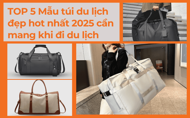 TOP 5 Mẫu túi du lịch đẹp hot nhất 2025 cần mang khi đi du lịch
