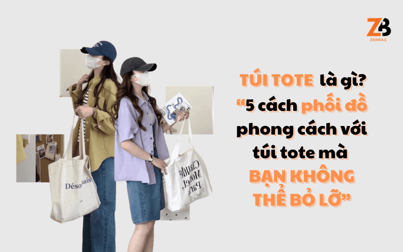 Túi tote là gì? 5 Tip phối đồ phong cách với túi tote không thể bỏ qua