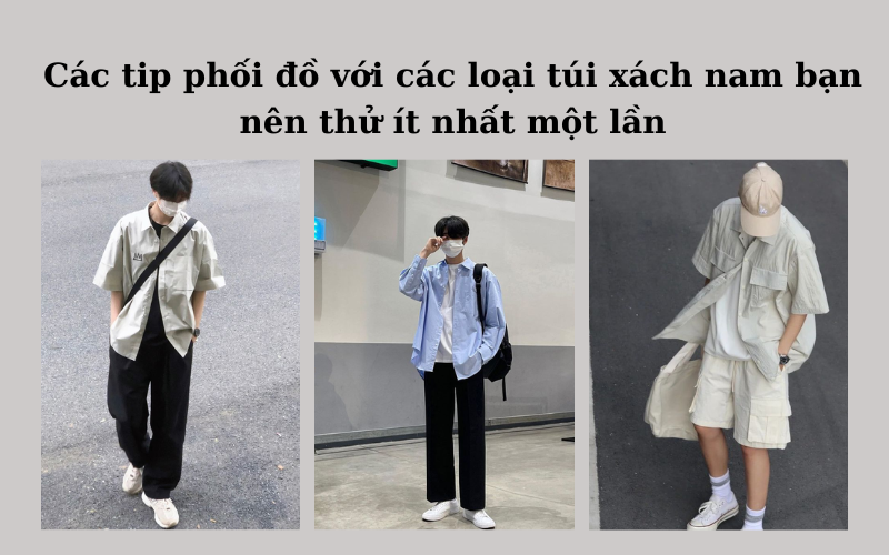 Các loại túi xách nam - Hình ảnh các tip phối đồ với các loại túi xách nam bạn nên thử ít nhất một lần