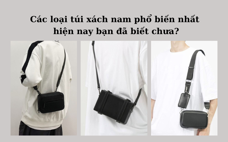 Hình ảnh các loại túi xách nam phổ biến nhất hiện nay bạn đã biết chưa
