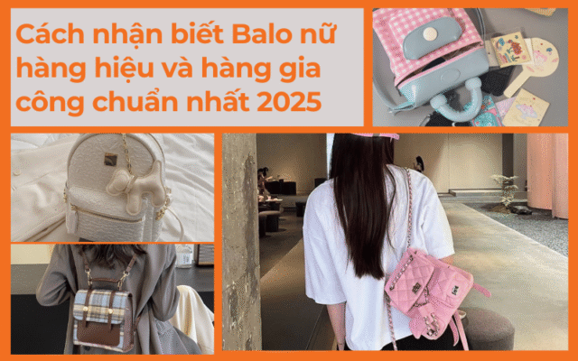 Cách nhận biết Balo nữ hàng hiệu và hàng gia công chuẩn nhất 2025