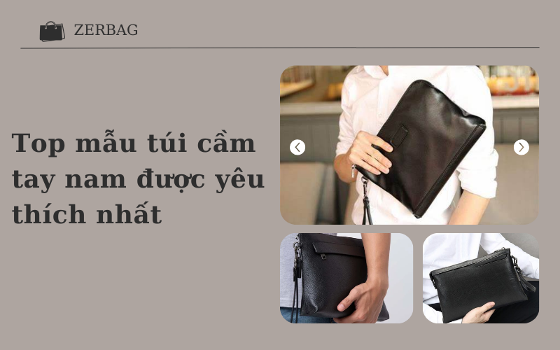 Túi cầm tay nam hàng hiệu - Hình ảnh top mẫu túi nam được yêu thích nhất