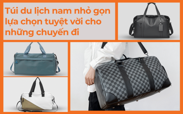 Túi du lịch nam nhỏ gọn lựa chọn tuyệt vời cho những chuyến đi