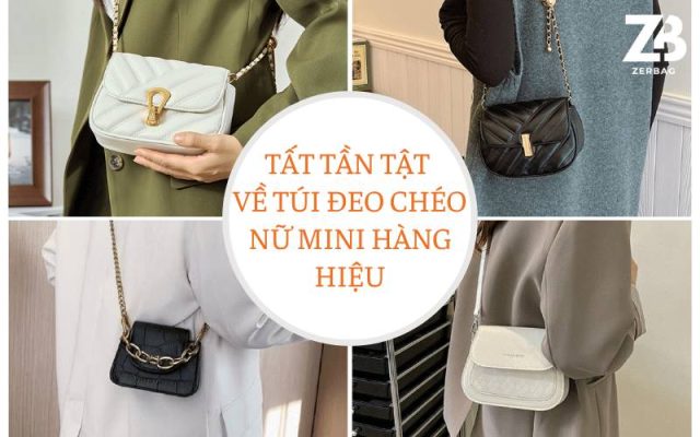 Tất tần tật về túi đeo chéo nữ mini hàng hiệu bạn không nên bỏ qua