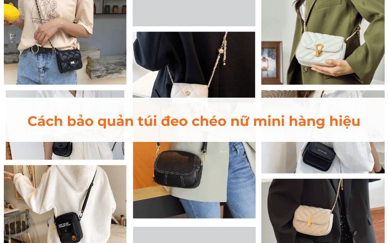 Cách bảo quản túi đeo chéo nữ mini hàng hiệu