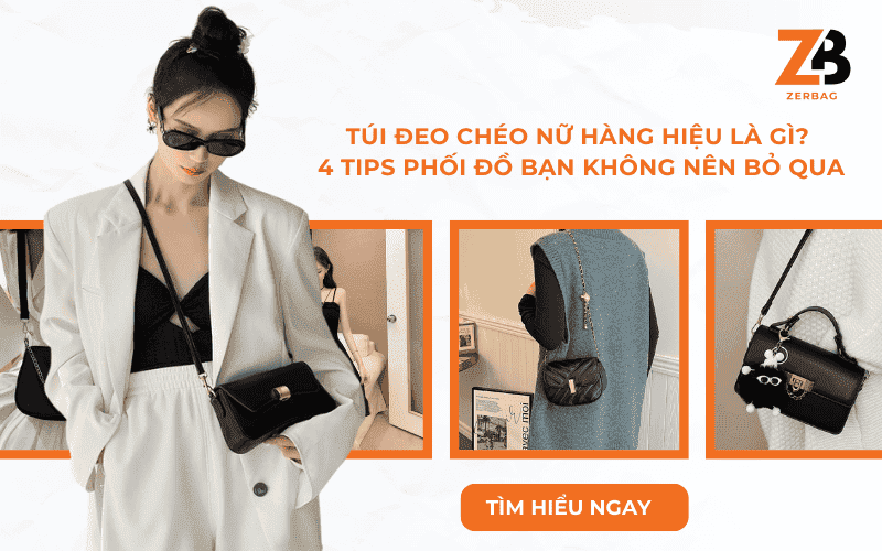 Túi đeo chéo nữ hàng hiệu là gì? 4 tips phối đồ bạn không nên bỏ qua