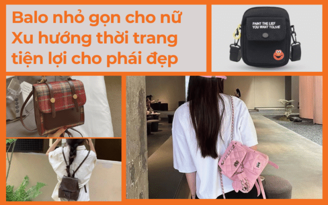 Balo nhỏ gọn cho nữ – Xu hướng thời trang tiện lợi cho phái đẹp
