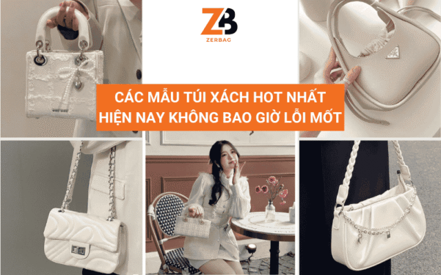 Các mẫu túi xách hot nhất hiện nay không bao giờ lỗi mốt