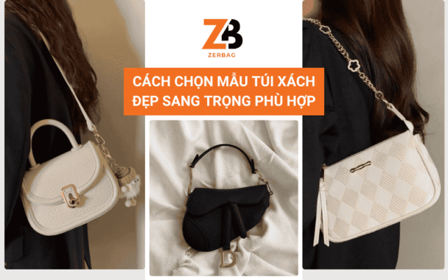 Cách chọn mẫu túi xách đẹp sang trọng phù hợp