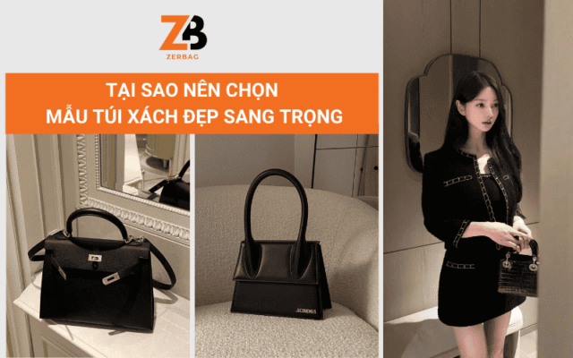 Tại sao nên chọn mẫu túi xách đẹp sang trọng