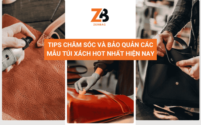 Tips chăm sóc và bảo quản các mẫu túi xách hot nhất hiện nay