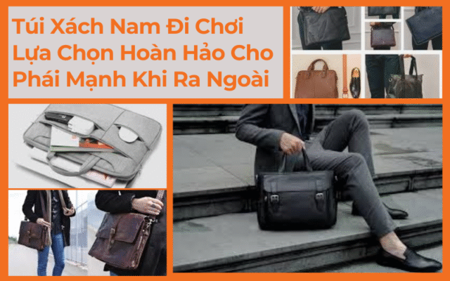 Túi Xách Nam Đi Chơi Lựa Chọn Hoàn Hảo Cho Phái Mạnh Khi Ra Ngoài