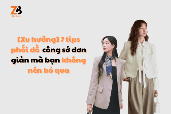 [Xu hướng] 7 tips phối đồ nữ công sở đơn giản mà bạn không nên bỏ qua