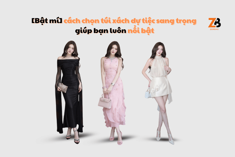 Cách chọn túi xách dự tiệc sang trọng giúp bạn luôn nổi bật