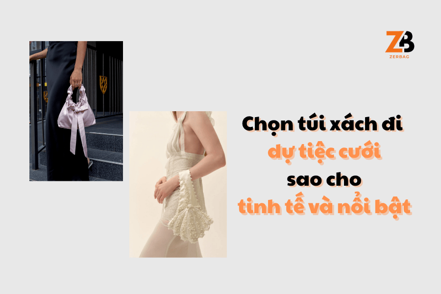 Chọn túi xách đi dự tiệc cưới sao cho tinh tế và nổi bật